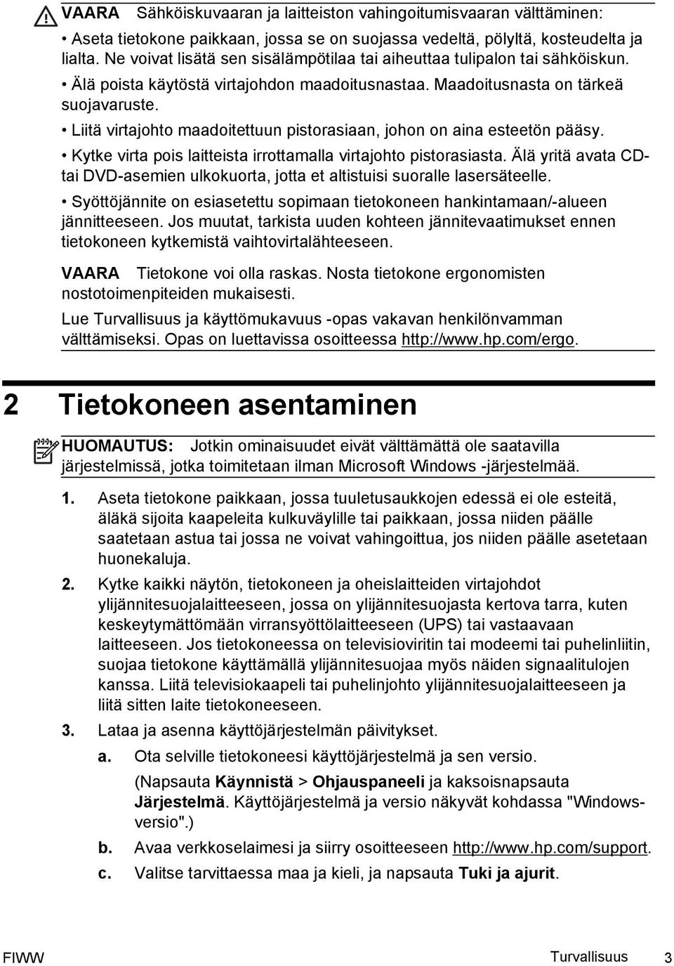 Liitä virtajohto maadoitettuun pistorasiaan, johon on aina esteetön pääsy. Kytke virta pois laitteista irrottamalla virtajohto pistorasiasta.