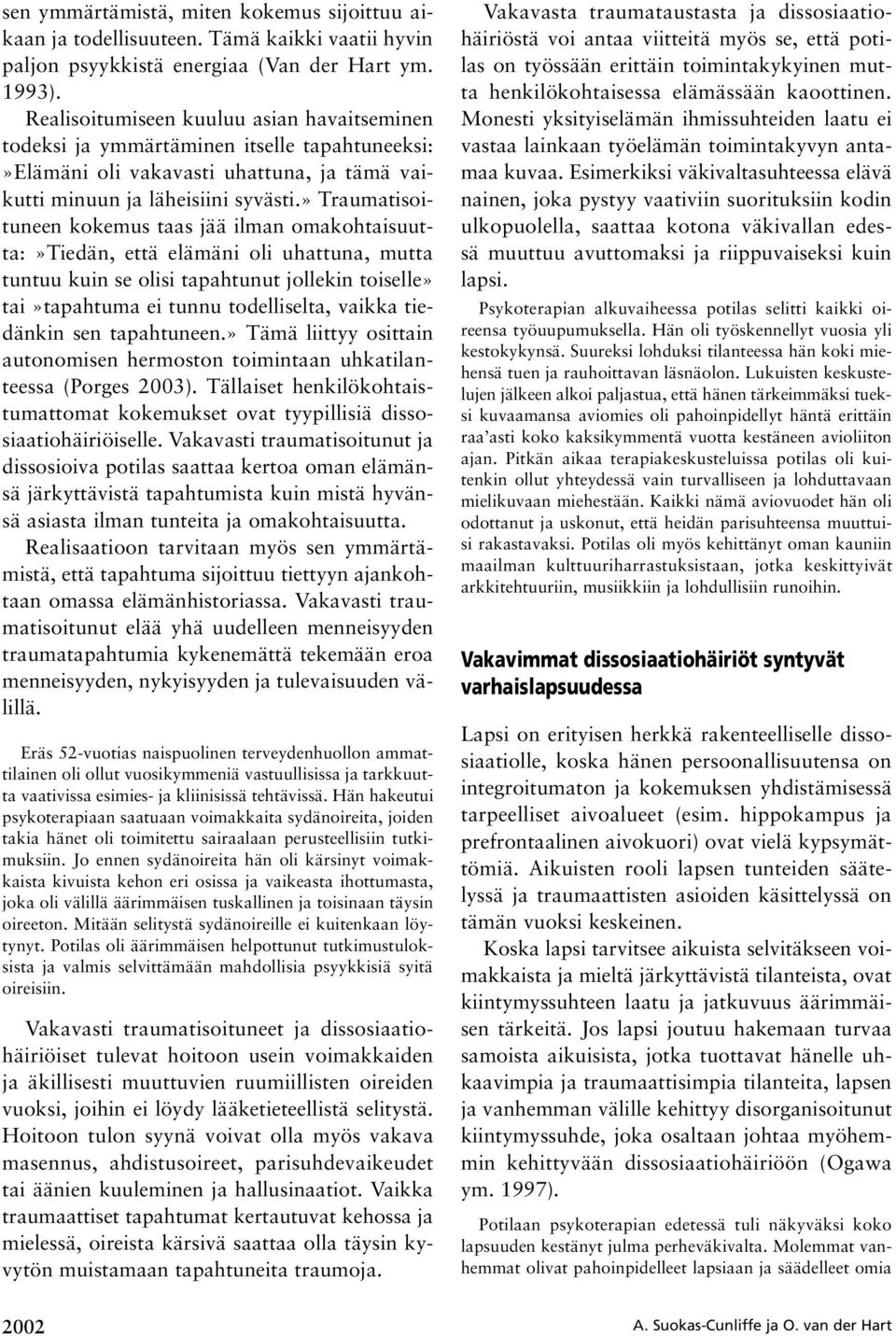 » Traumatisoituneen kokemus taas jää ilman omakohtaisuutta:»tiedän, että elämäni oli uhattuna, mutta tuntuu kuin se olisi tapahtunut jollekin toiselle» tai»tapahtuma ei tunnu todelliselta, vaikka