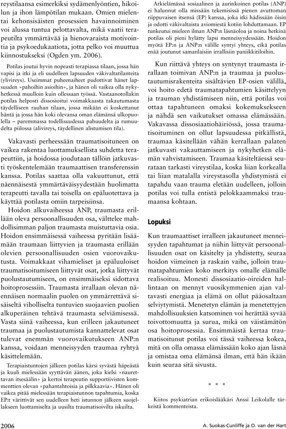 kiinnostukseksi (Ogden ym. 2006). Potilas joutui hyvin nopeasti terapiassa tilaan, jossa hän vapisi ja itki ja eli uudelleen lapsuuden väkivaltatilanteita (ylivireys).