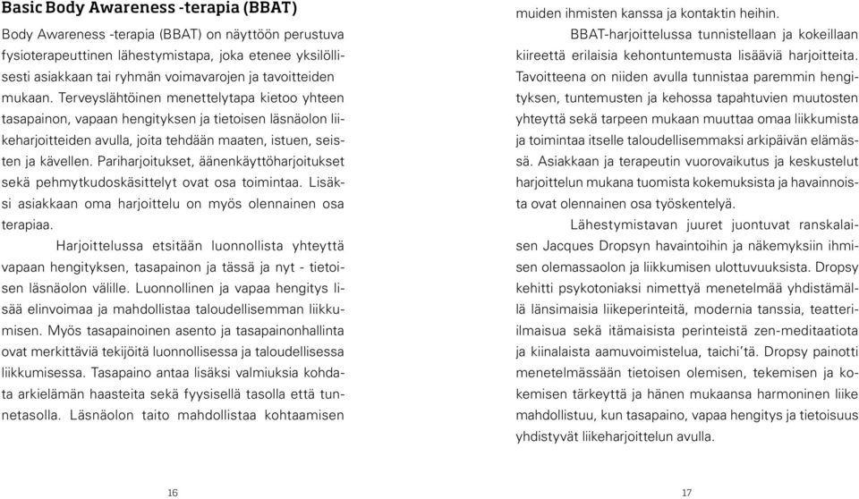 Pariharjoitukset, äänenkäyttöharjoitukset sekä pehmytkudoskäsittelyt ovat osa toimintaa. Lisäksi asiakkaan oma harjoittelu on myös olennainen osa terapiaa.