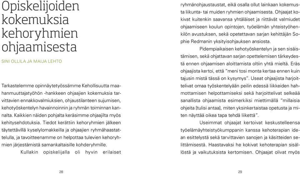 Tiedot kerättiin kehoryhmien jälkeen täytettävillä kyselylomakkeilla ja ohjaajien ryhmähaastattelulla, ja tavoitteenamme on helpottaa tulevien kehoryhmien järjestämistä samankaltaisille kohderyhmille.