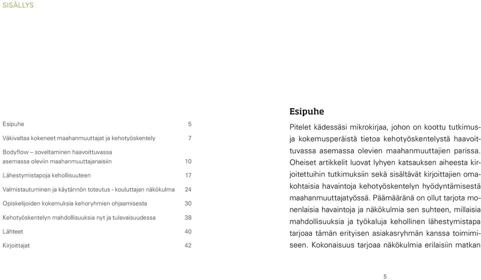 Kirjoittajat 42 Esipuhe Pitelet kädessäsi mikrokirjaa, johon on koottu tutkimusja kokemusperäistä tietoa kehotyöskentelystä haavoittuvassa asemassa olevien maahanmuuttajien parissa.