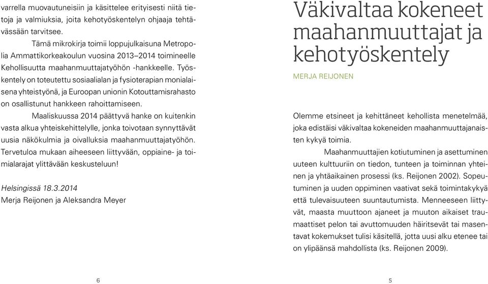 Työskentely on toteutettu sosiaalialan ja fysioterapian monialaisena yhteistyönä, ja Euroopan unionin Kotouttamisrahasto on osallistunut hankkeen rahoittamiseen.