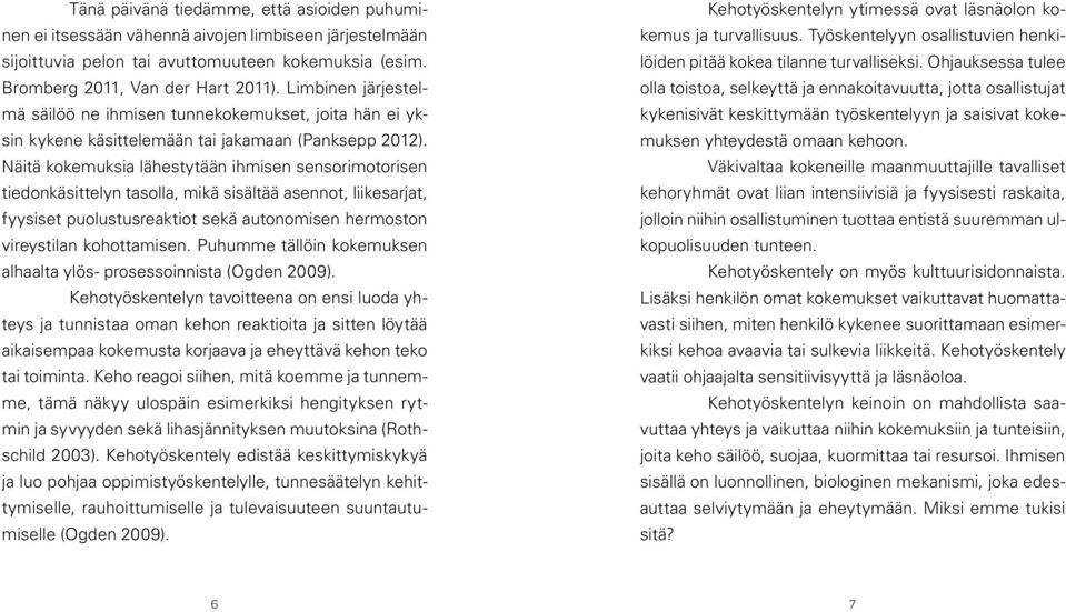 Näitä kokemuksia lähestytään ihmisen sensorimotorisen tiedonkäsittelyn tasolla, mikä sisältää asennot, liikesarjat, fyysiset puolustusreaktiot sekä autonomisen hermoston vireystilan kohottamisen.