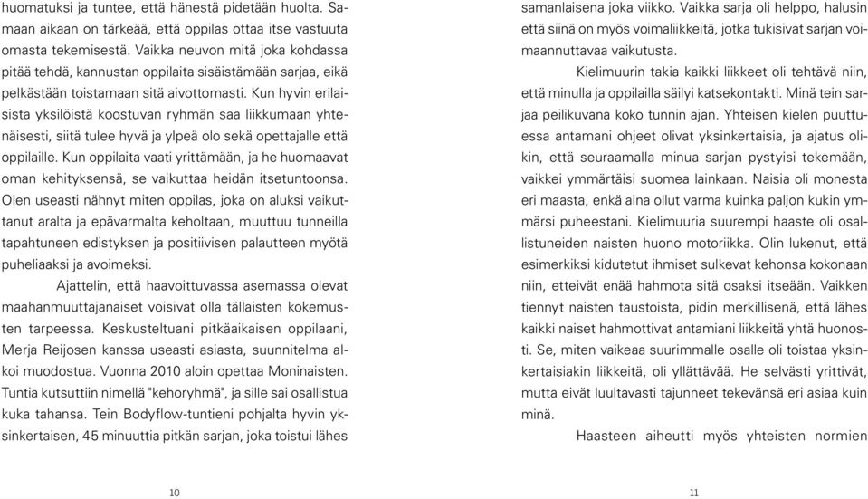 Kun hyvin erilaisista yksilöistä koostuvan ryhmän saa liikkumaan yhtenäisesti, siitä tulee hyvä ja ylpeä olo sekä opettajalle että oppilaille.