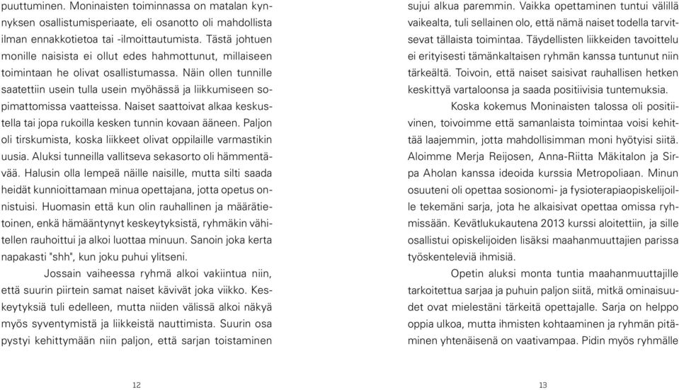 Näin ollen tunnille saatettiin usein tulla usein myöhässä ja liikkumiseen sopimattomissa vaatteissa. Naiset saattoivat alkaa keskustella tai jopa rukoilla kesken tunnin kovaan ääneen.