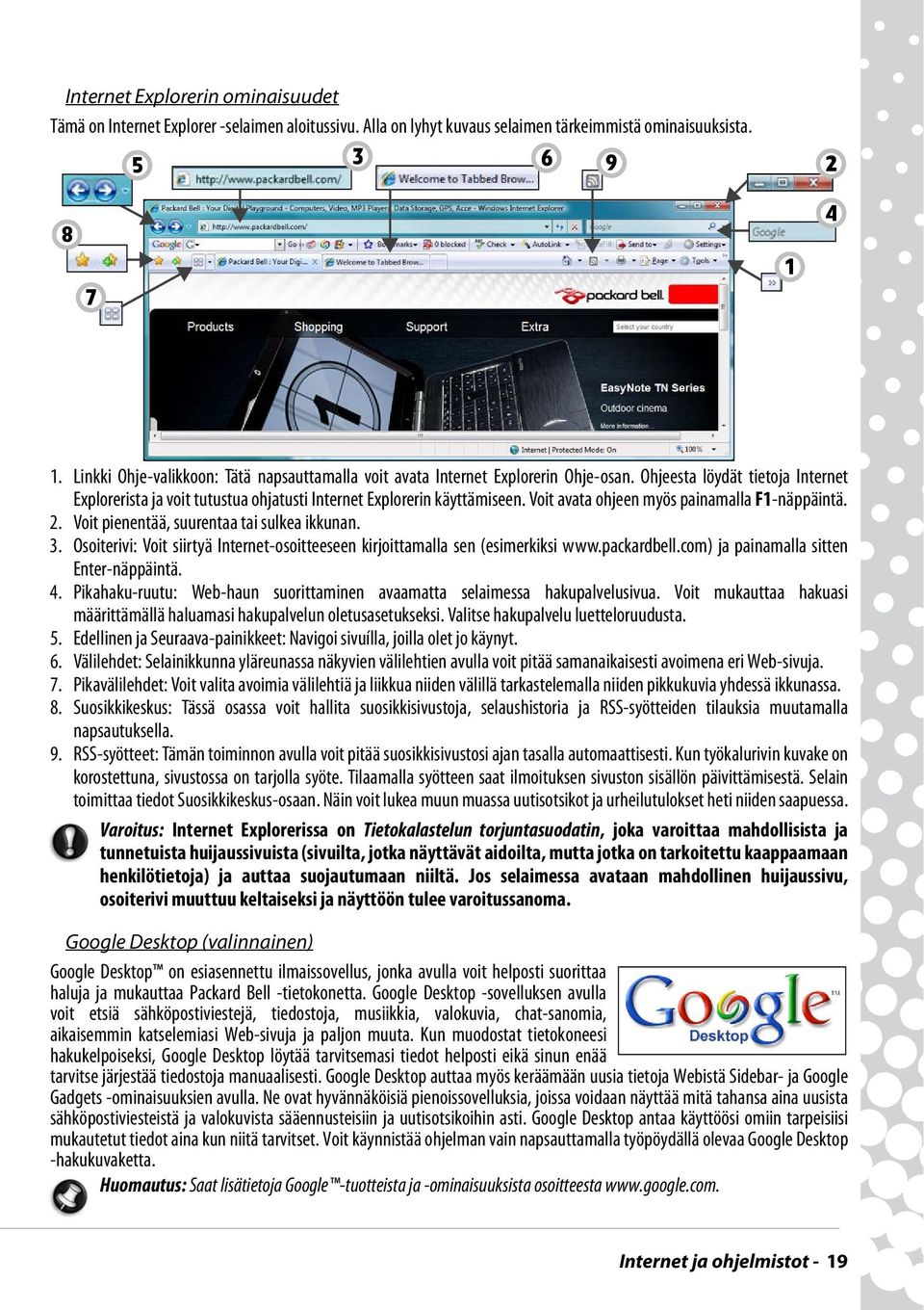 Voit avata ohjeen myös painamalla F1-näppäintä. 2. Voit pienentää, suurentaa tai sulkea ikkunan. 3. Osoiterivi: Voit siirtyä Internet-osoitteeseen kirjoittamalla sen (esimerkiksi www.packardbell.