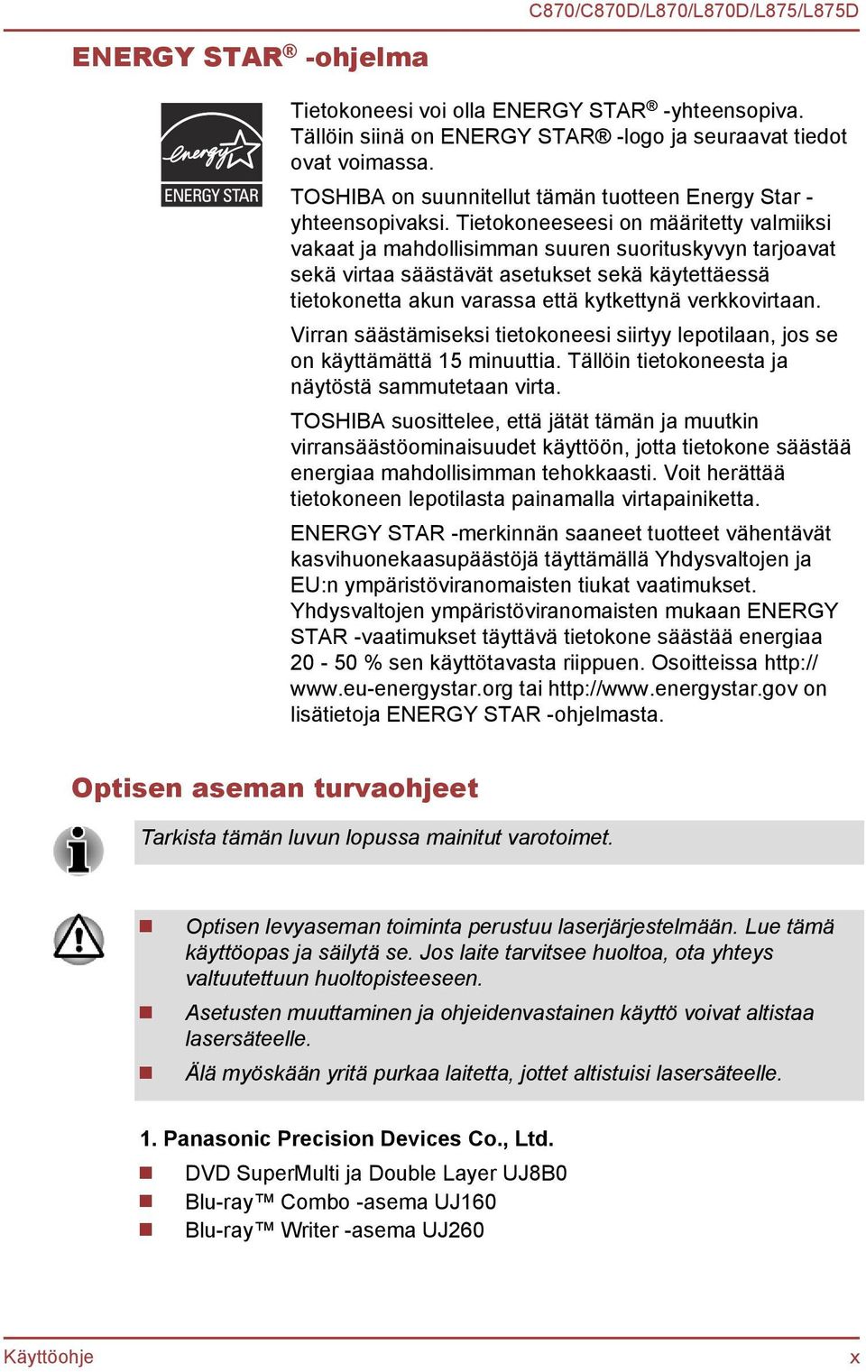 Tietokoneeseesi on määritetty valmiiksi vakaat ja mahdollisimman suuren suorituskyvyn tarjoavat sekä virtaa säästävät asetukset sekä käytettäessä tietokonetta akun varassa että kytkettynä