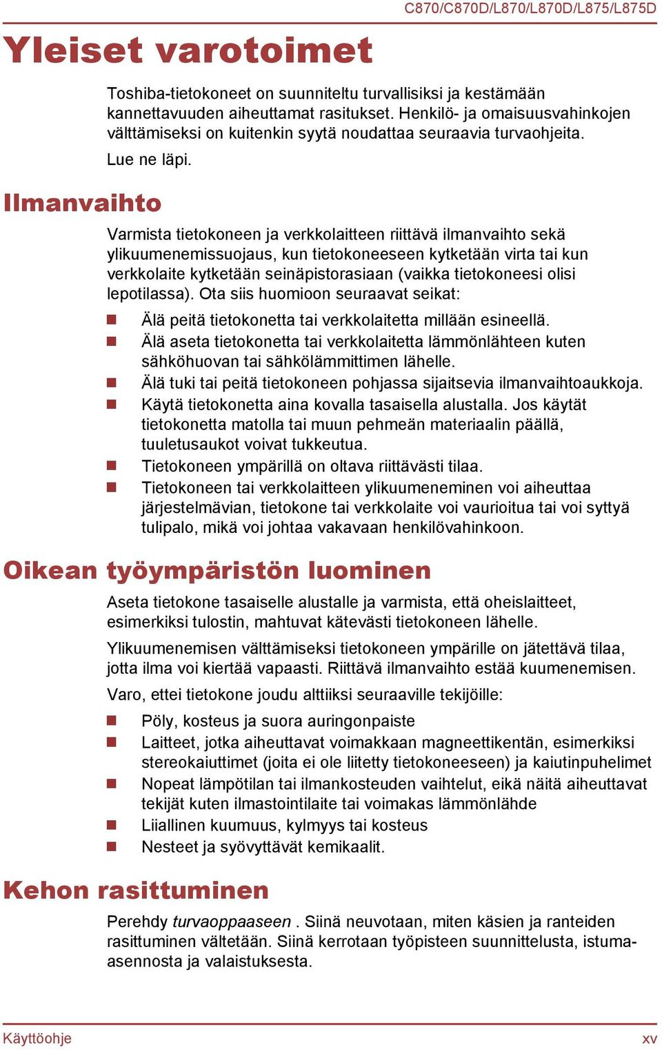 Ilmanvaihto Varmista tietokoneen ja verkkolaitteen riittävä ilmanvaihto sekä ylikuumenemissuojaus, kun tietokoneeseen kytketään virta tai kun verkkolaite kytketään seinäpistorasiaan (vaikka