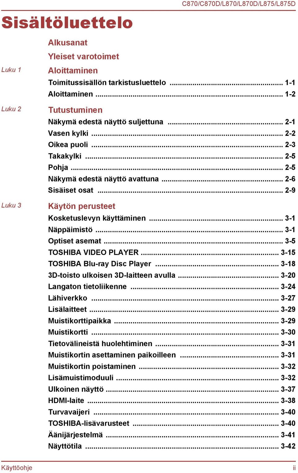 .. 2-9 Käytön perusteet Kosketuslevyn käyttäminen... 3-1 Näppäimistö... 3-1 Optiset asemat... 3-5 TOSHIBA VIDEO PLAYER... 3-15 TOSHIBA Blu-ray Disc Player... 3-18 3D-toisto ulkoisen 3D-laitteen avulla.