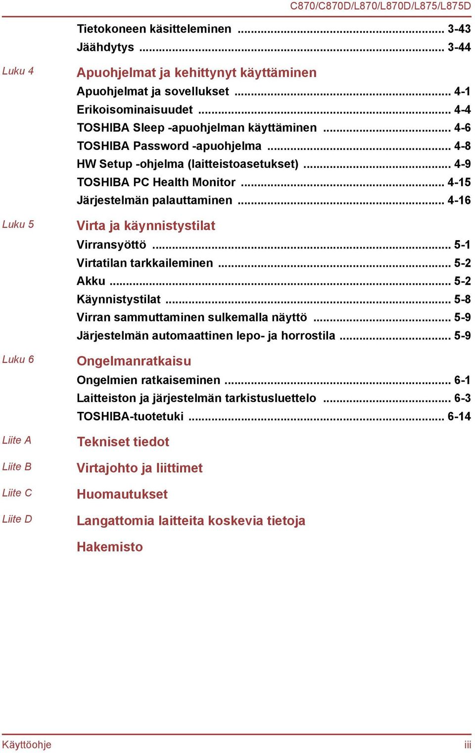 .. 4-16 Virta ja käynnistystilat Virransyöttö... 5-1 Virtatilan tarkkaileminen... 5-2 Akku... 5-2 Käynnistystilat... 5-8 Virran sammuttaminen sulkemalla näyttö.