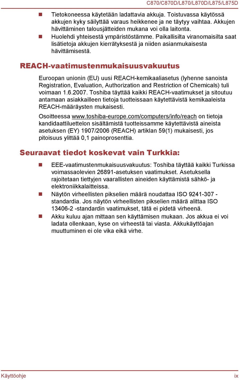 REACH-vaatimustenmukaisuusvakuutus Euroopan unionin (EU) uusi REACH-kemikaaliasetus (lyhenne sanoista Registration, Evaluation, Authorization and Restriction of Chemicals) tuli voimaan 1.6.2007.