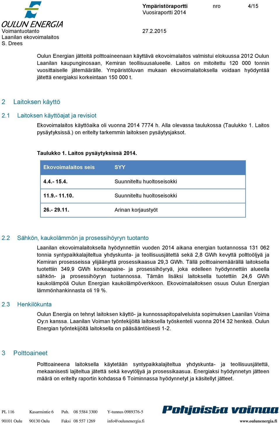 1 Laitoksen käyttöajat ja revisiot Ekovoimalaitos käyttöaika oli vuonna 2014 7774 h. Alla olevassa taulukossa (Taulukko 1. Laitos pysäytyksissä.) on eritelty tarkemmin laitoksen pysäytysjaksot.