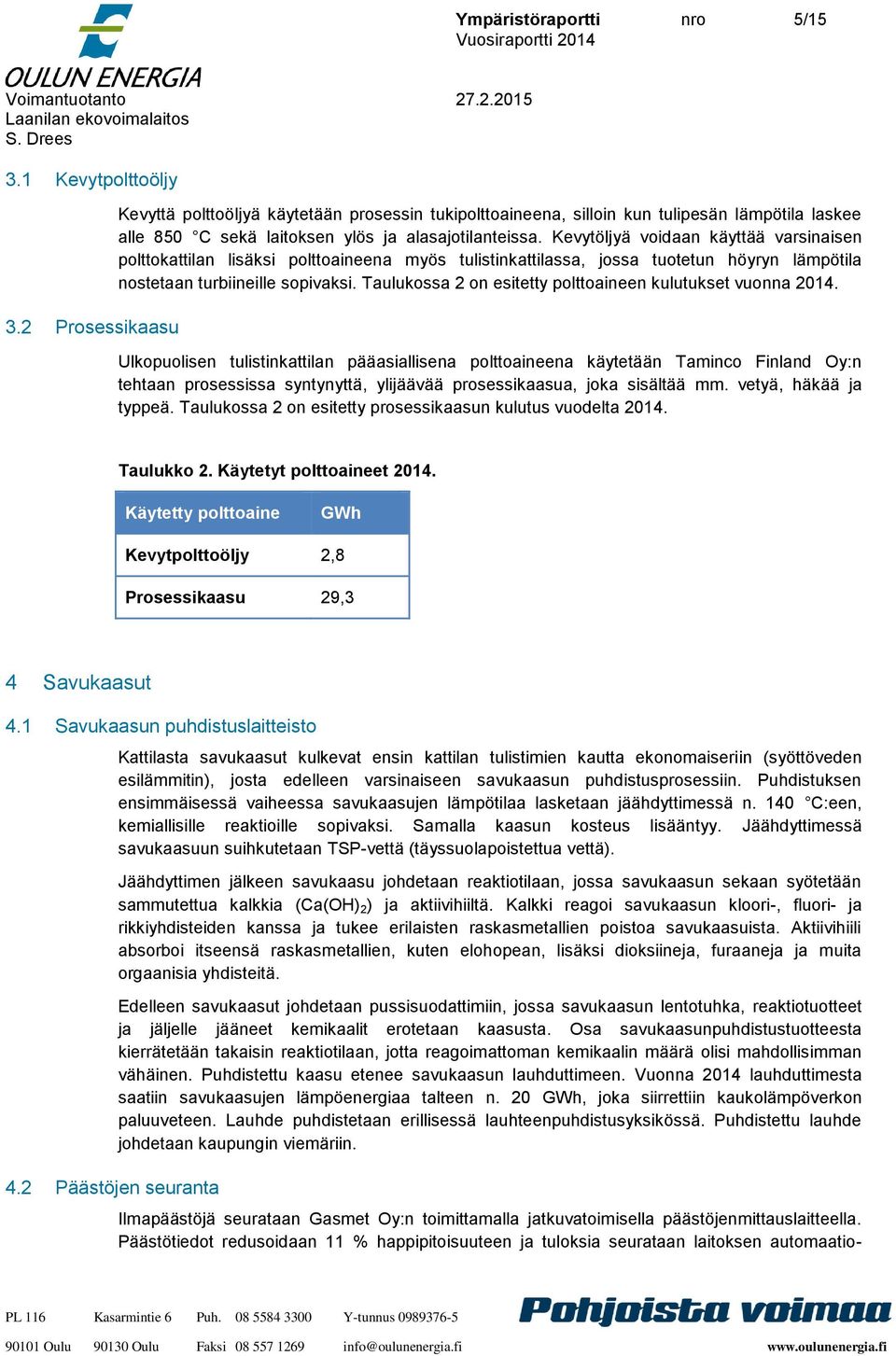 Kevytöljyä voidaan käyttää varsinaisen polttokattilan lisäksi polttoaineena myös tulistinkattilassa, jossa tuotetun höyryn lämpötila nostetaan turbiineille sopivaksi.