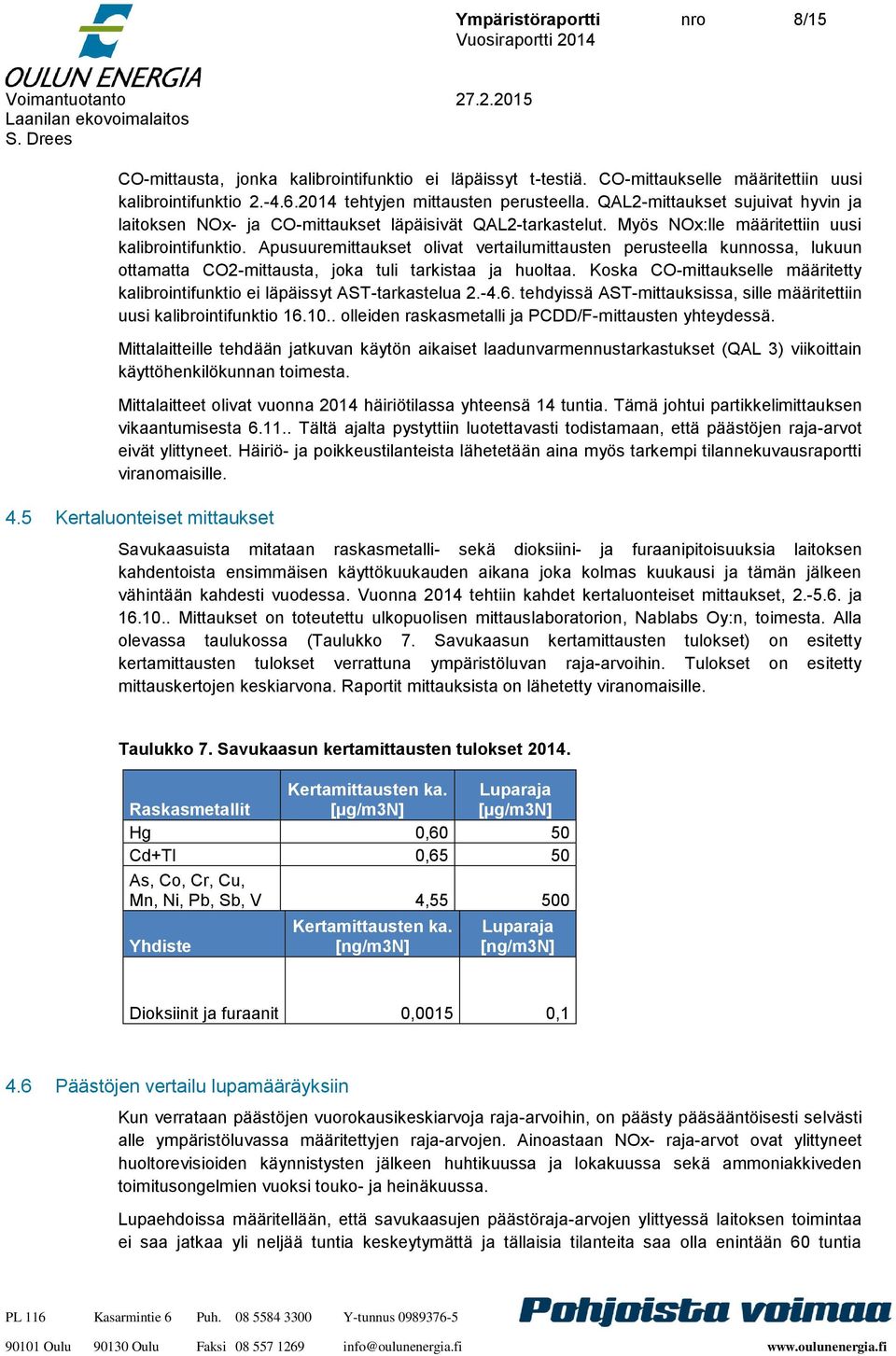 Apusuuremittaukset olivat vertailumittausten perusteella kunnossa, lukuun ottamatta CO2-mittausta, joka tuli tarkistaa ja huoltaa.