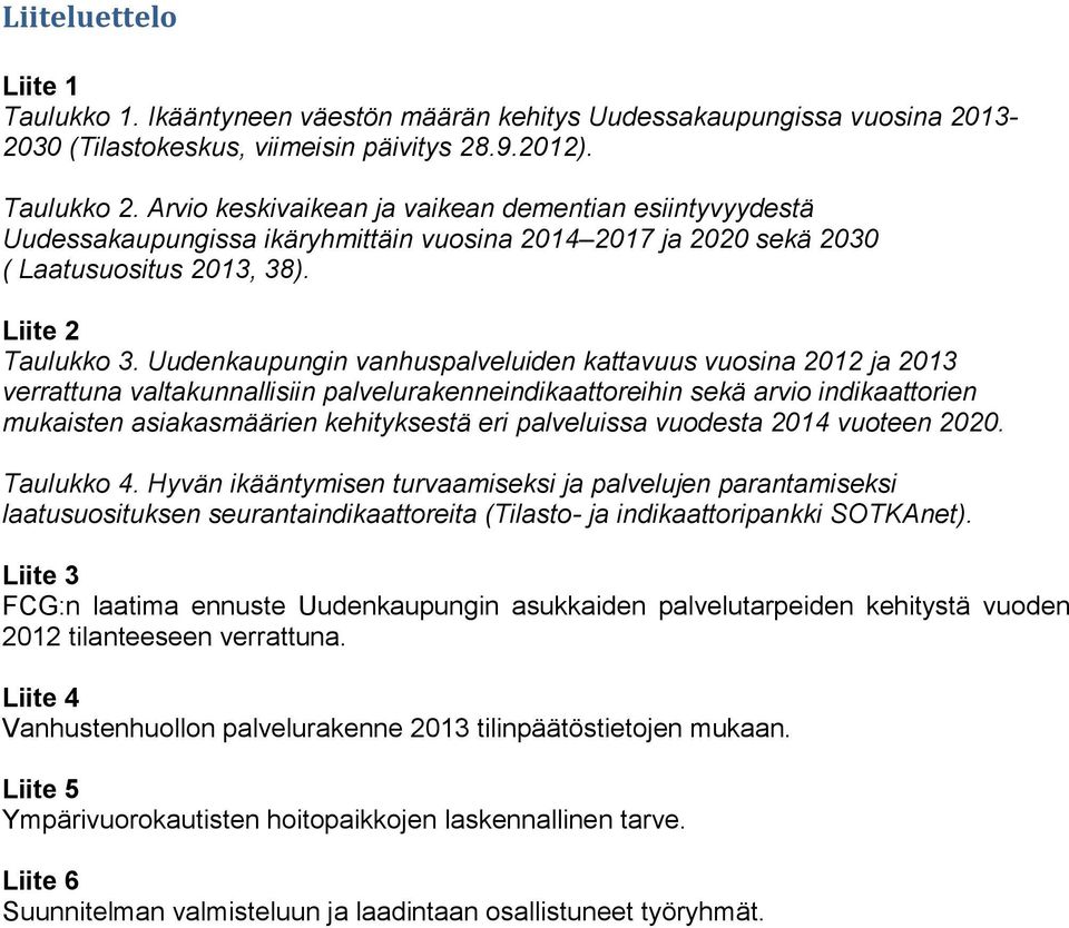 Uudenkaupungin vanhuspalveluiden kattavuus vuosina 2012 ja 2013 verrattuna valtakunnallisiin palvelurakenneindikaattoreihin sekä arvio indikaattorien mukaisten asiakasmäärien kehityksestä eri