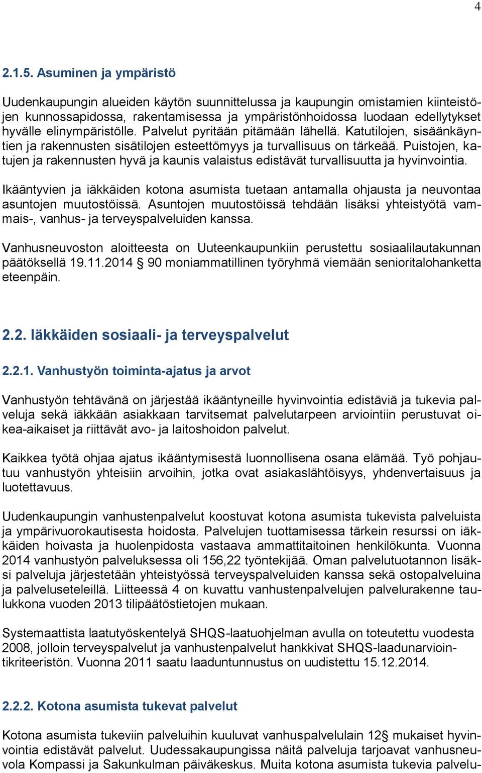 elinympäristölle. Palvelut pyritään pitämään lähellä. Katutilojen, sisäänkäyntien ja rakennusten sisätilojen esteettömyys ja turvallisuus on tärkeää.