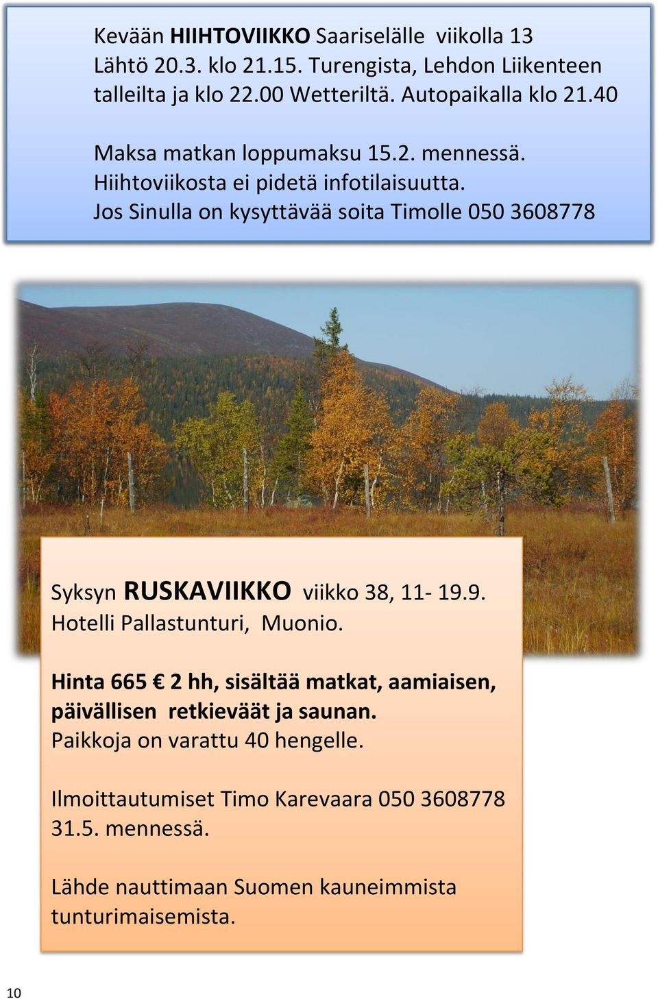 Jos Sinulla on kysyttävää soita Timolle 050 3608778 Syksyn RUSKAVIIKKO viikko 38, 11-19.9. Hotelli Pallastunturi, Muonio.