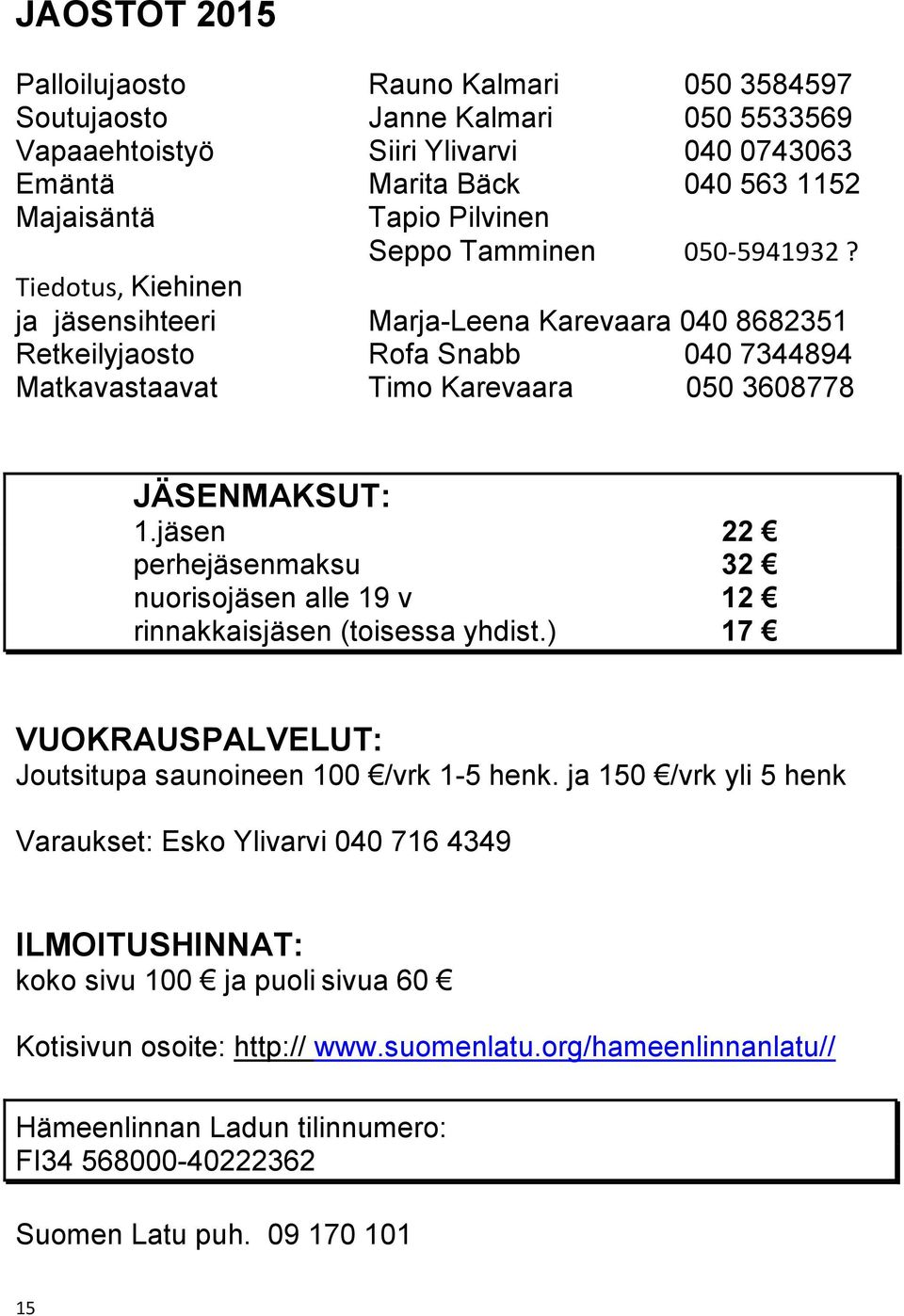 jäsen 22 perhejäsenmaksu 32 nuorisojäsen alle 19 v 12 rinnakkaisjäsen (toisessa yhdist.) 17 VUOKRAUSPALVELUT: Joutsitupa saunoineen 100 /vrk 1-5 henk.