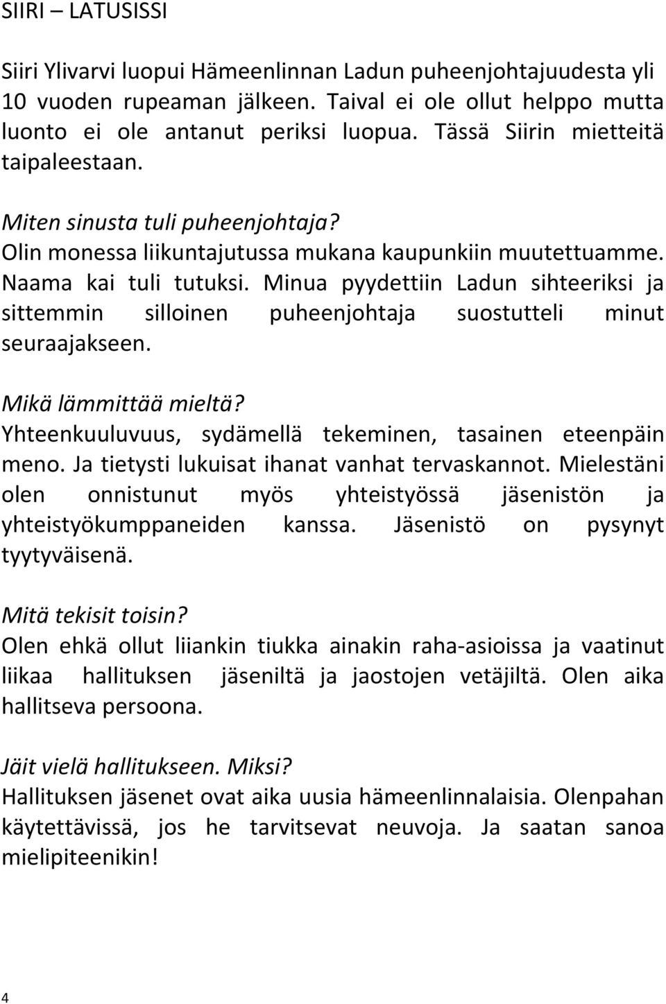 Minua pyydettiin Ladun sihteeriksi ja sittemmin silloinen puheenjohtaja suostutteli minut seuraajakseen. Mikä lämmittää mieltä? Yhteenkuuluvuus, sydämellä tekeminen, tasainen eteenpäin meno.