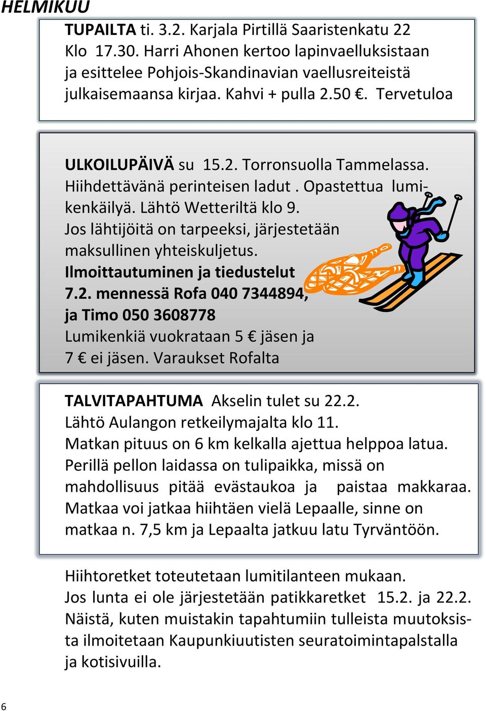 Jos lähtijöitä on tarpeeksi, järjestetään maksullinen yhteiskuljetus. Ilmoittautuminen ja tiedustelut 7.2. mennessä Rofa 040 7344894, ja Timo 050 3608778 Lumikenkiä vuokrataan 5 jäsen ja 7 ei jäsen.