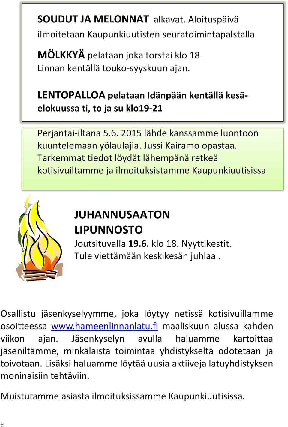 Tarkemmat tiedot löydät lähempänä retkeä kotisivuiltamme ja ilmoituksistamme Kaupunkiuutisissa JUHANNUSAATON LIPUNNOSTO Joutsituvalla 19.6. klo 18. Nyyttikestit. Tule viettämään keskikesän juhlaa.