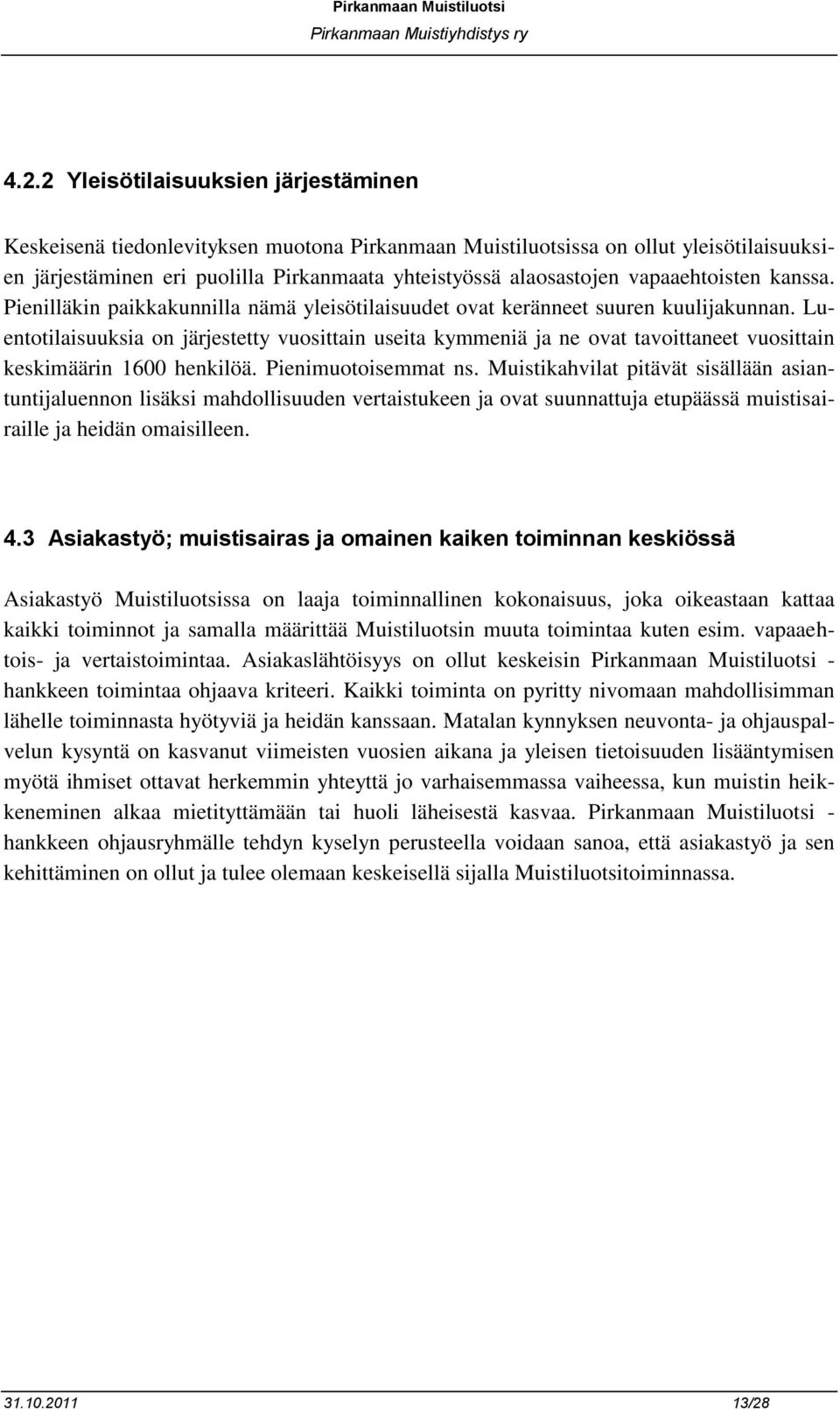 Luentotilaisuuksia on järjestetty vuosittain useita kymmeniä ja ne ovat tavoittaneet vuosittain keskimäärin 1600 henkilöä. Pienimuotoisemmat ns.