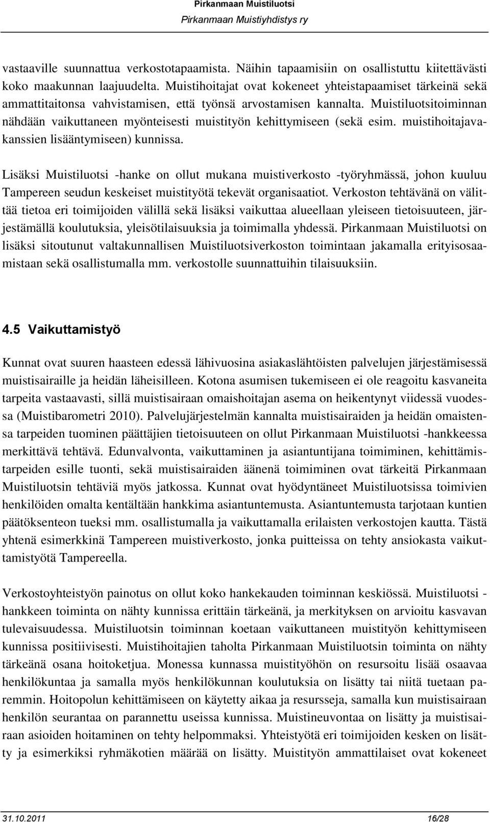 Muistiluotsitoiminnan nähdään vaikuttaneen myönteisesti muistityön kehittymiseen (sekä esim. muistihoitajavakanssien lisääntymiseen) kunnissa.