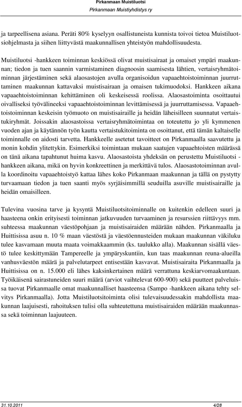 sekä alaosastojen avulla organisoidun vapaaehtoistoiminnan juurruttaminen maakunnan kattavaksi muistisairaan ja omaisen tukimuodoksi.