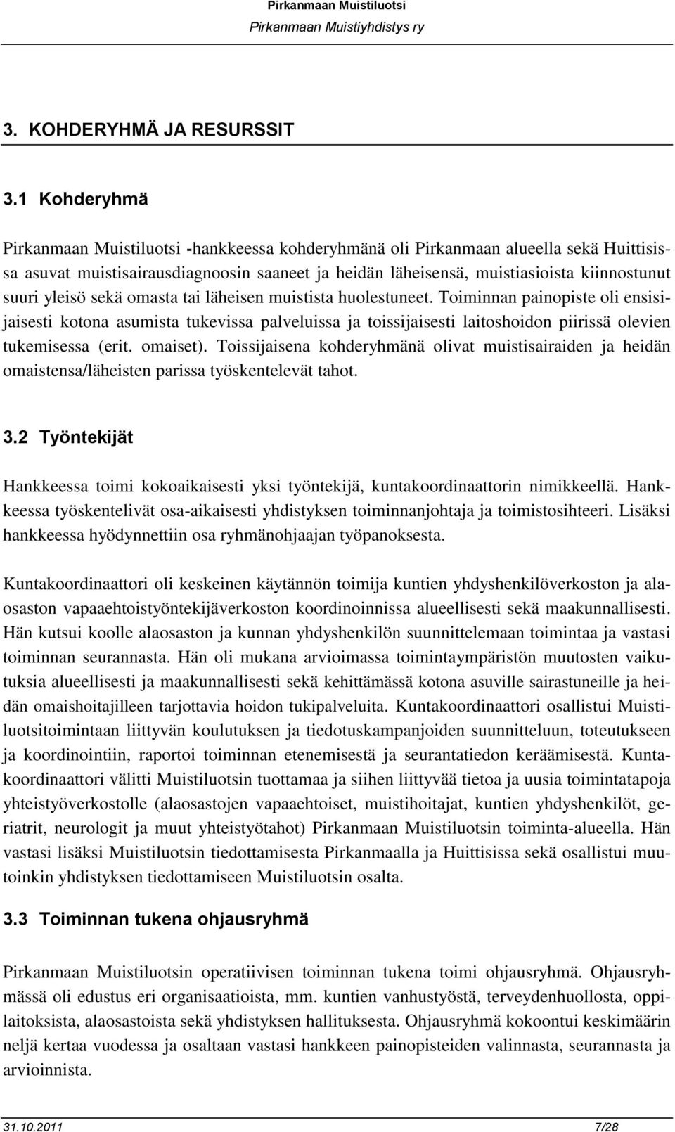 yleisö sekä omasta tai läheisen muistista huolestuneet. Toiminnan painopiste oli ensisijaisesti kotona asumista tukevissa palveluissa ja toissijaisesti laitoshoidon piirissä olevien tukemisessa (erit.