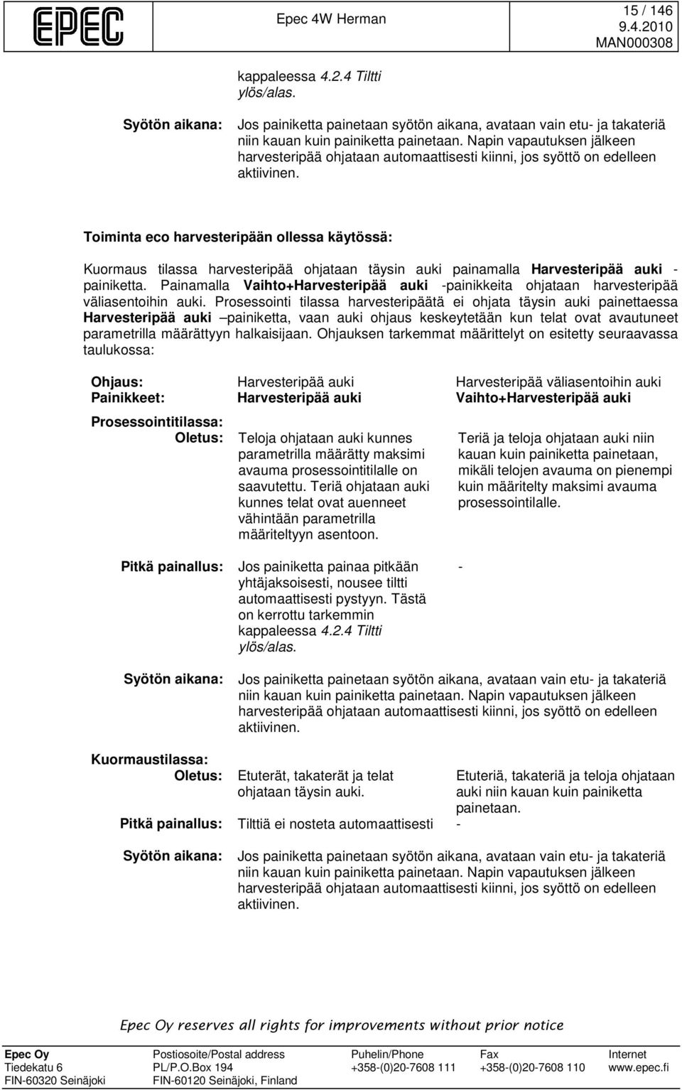 Toiminta eco harvesteripään ollessa käytössä: Kuormaus tilassa harvesteripää ohjataan täysin auki painamalla Harvesteripää auki - painiketta.