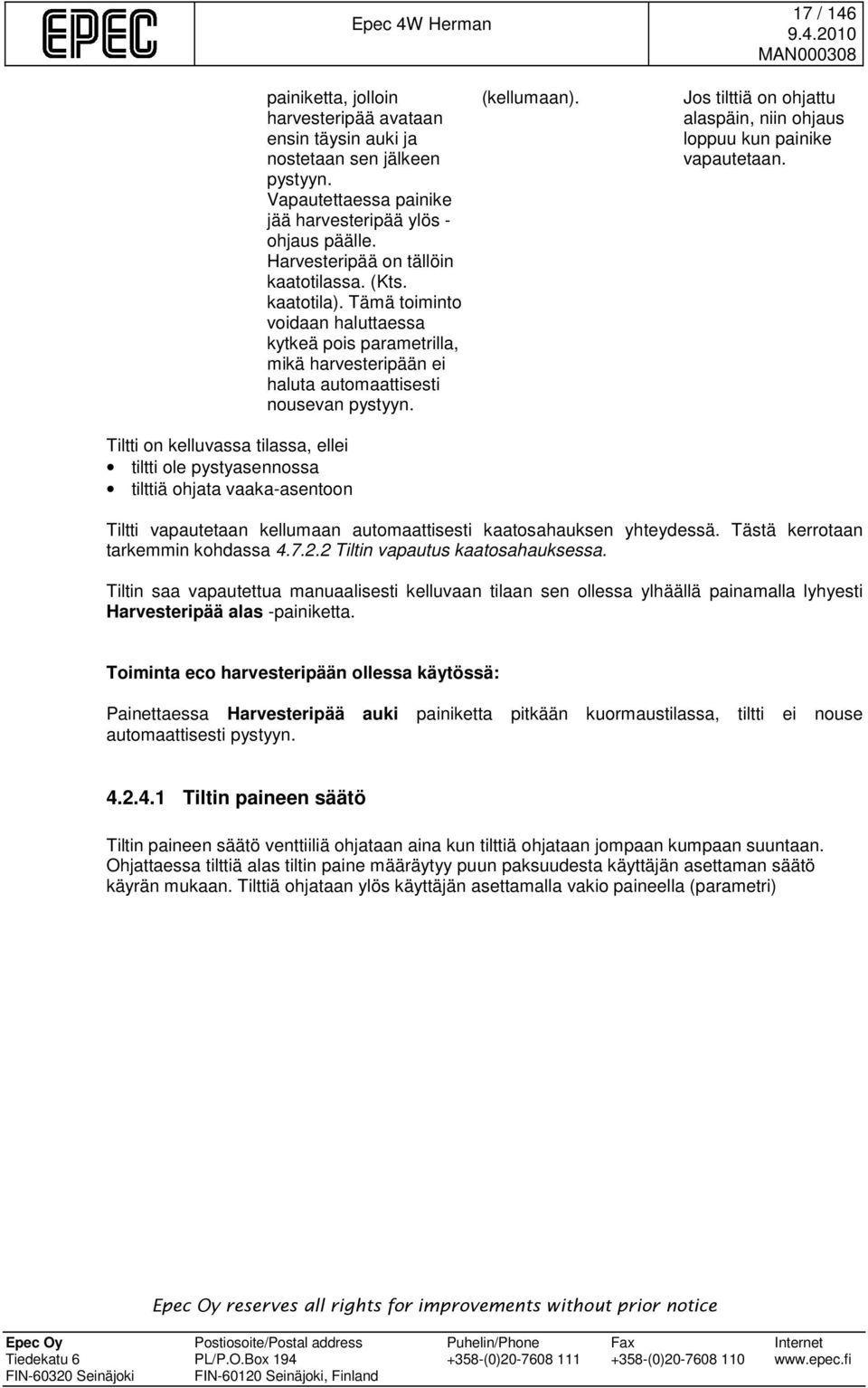 Tämä toiminto voidaan haluttaessa kytkeä pois parametrilla, mikä harvesteripään ei haluta automaattisesti nousevan pystyyn. (kellumaan).