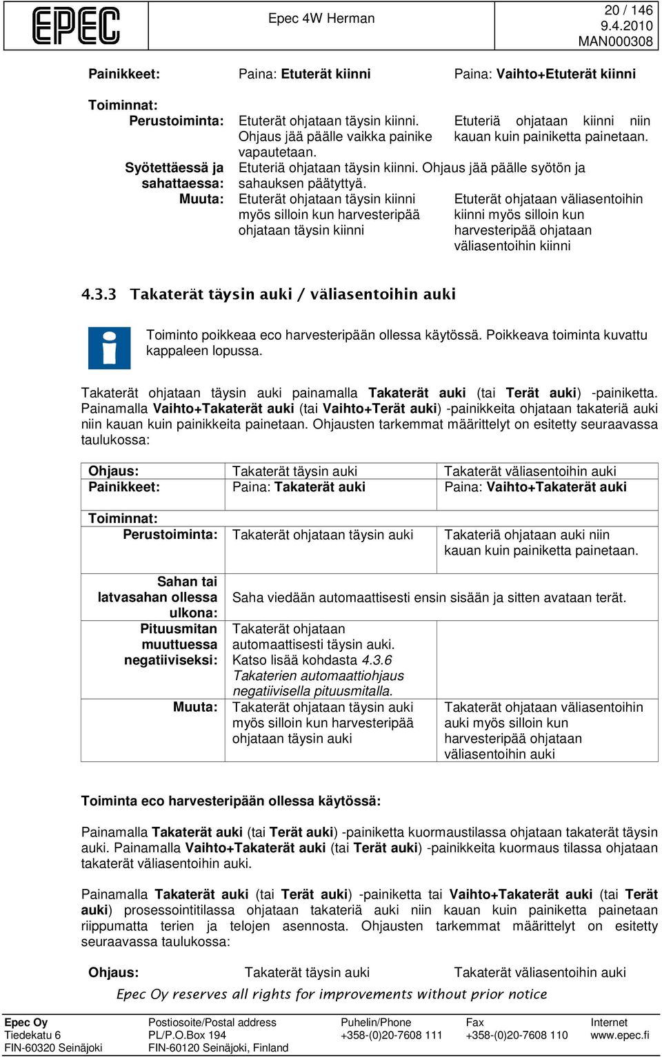 Etuterät ohjataan täysin kiinni myös silloin kun harvesteripää ohjataan täysin kiinni Etuterät ohjataan väliasentoihin kiinni myös silloin kun harvesteripää ohjataan väliasentoihin kiinni 4.3.