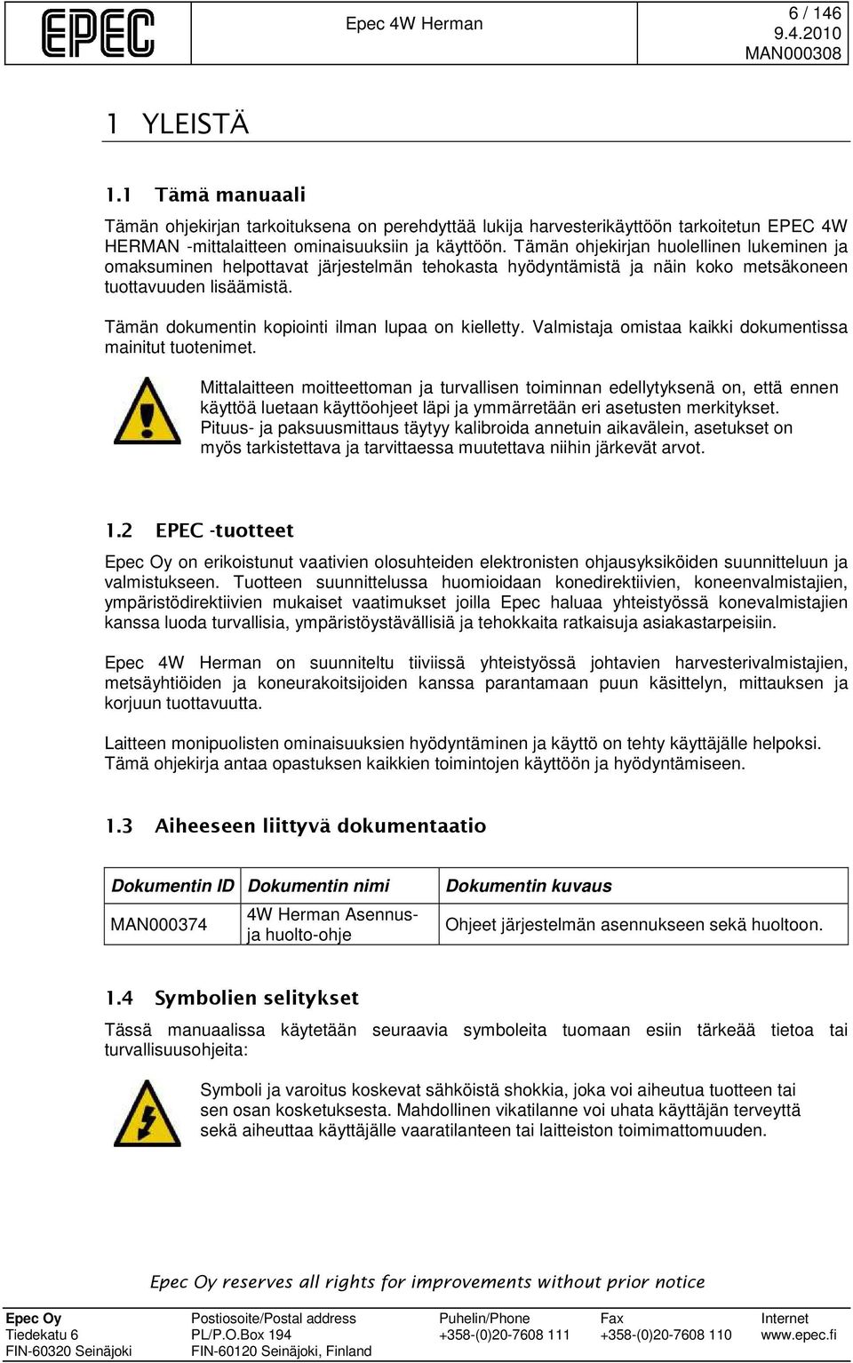 Tämän dokumentin kopiointi ilman lupaa on kielletty. Valmistaja omistaa kaikki dokumentissa mainitut tuotenimet.