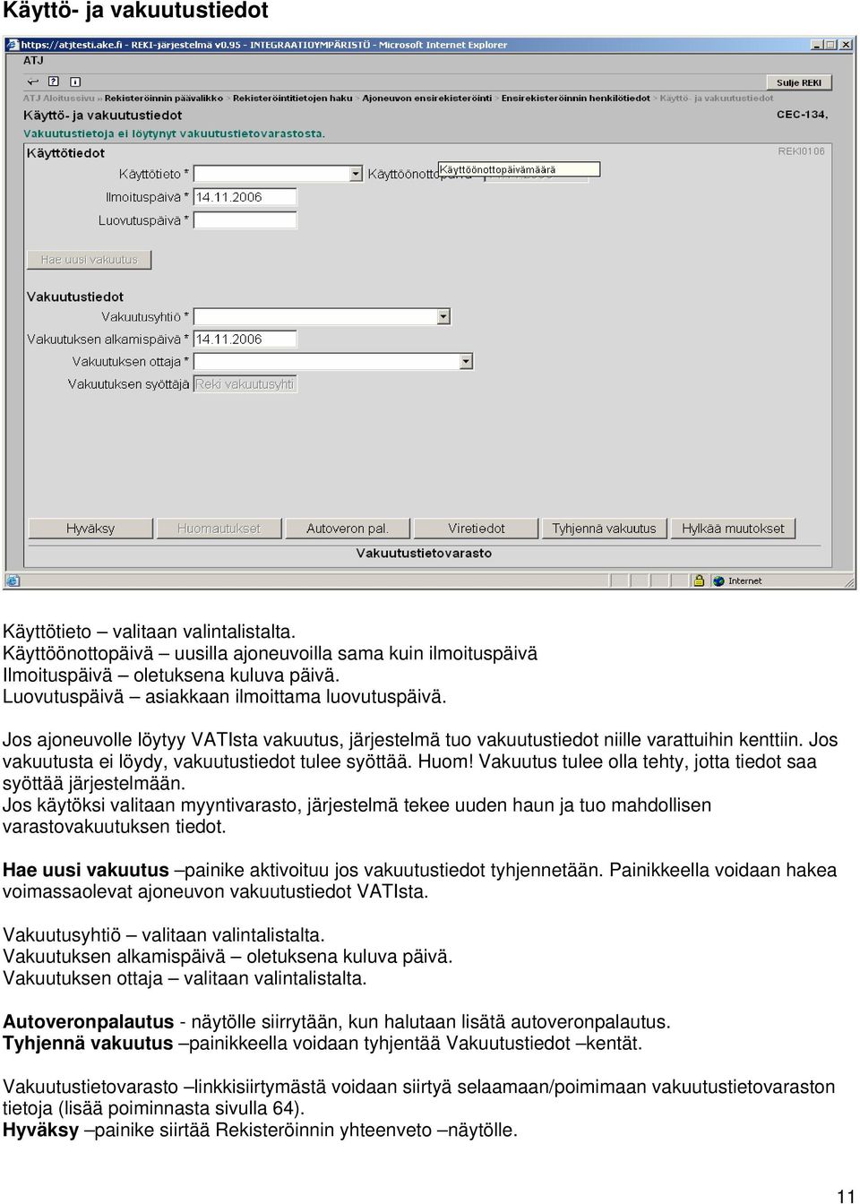 Jos vakuutusta ei löydy, vakuutustiedot tulee syöttää. Huom! Vakuutus tulee olla tehty, jotta tiedot saa syöttää järjestelmään.