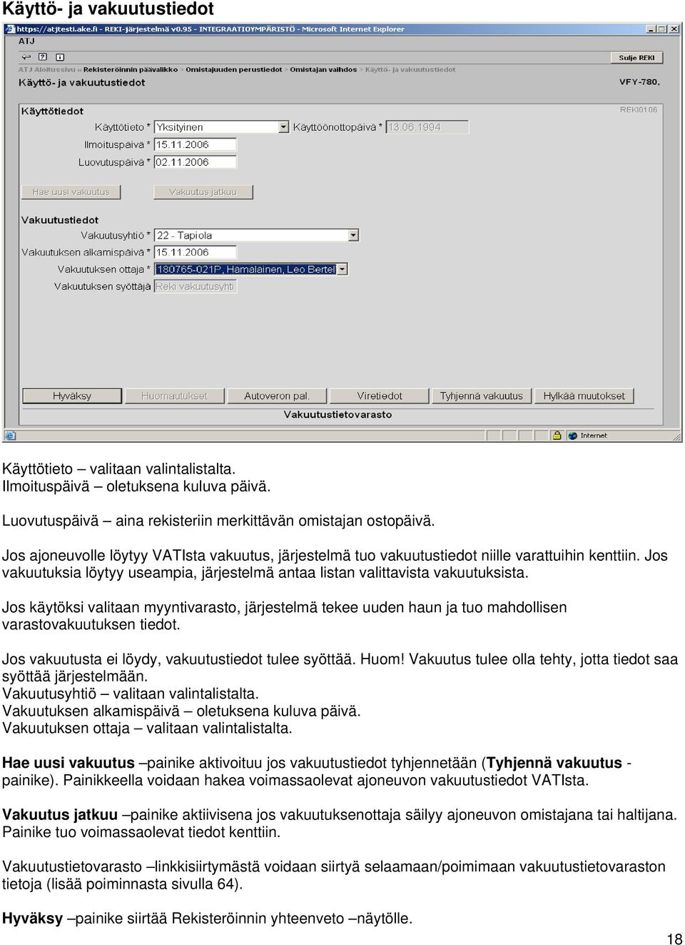 Jos käytöksi valitaan myyntivarasto, järjestelmä tekee uuden haun ja tuo mahdollisen varastovakuutuksen tiedot. Jos vakuutusta ei löydy, vakuutustiedot tulee syöttää. Huom!