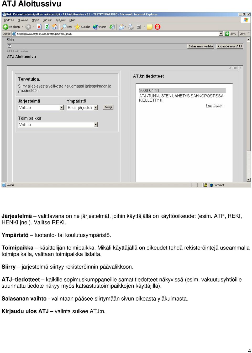Mikäli käyttäjällä on oikeudet tehdä rekisteröintejä useammalla toimipaikalla, valitaan toimipaikka listalta. Siirry järjestelmä siirtyy rekisteröinnin päävalikkoon.