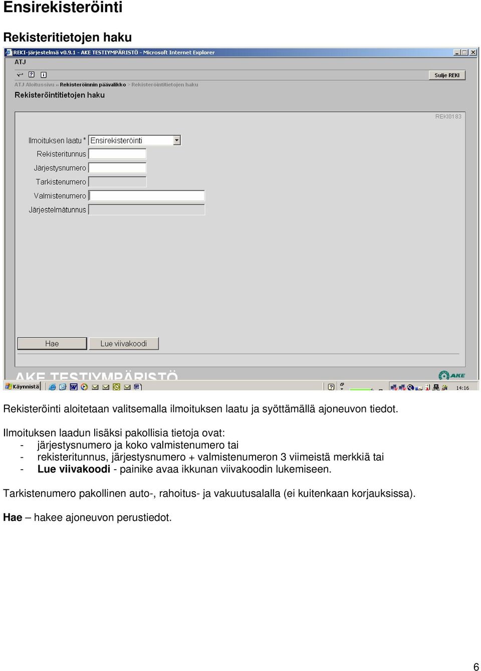Ilmoituksen laadun lisäksi pakollisia tietoja ovat: - järjestysnumero ja koko valmistenumero tai - rekisteritunnus,