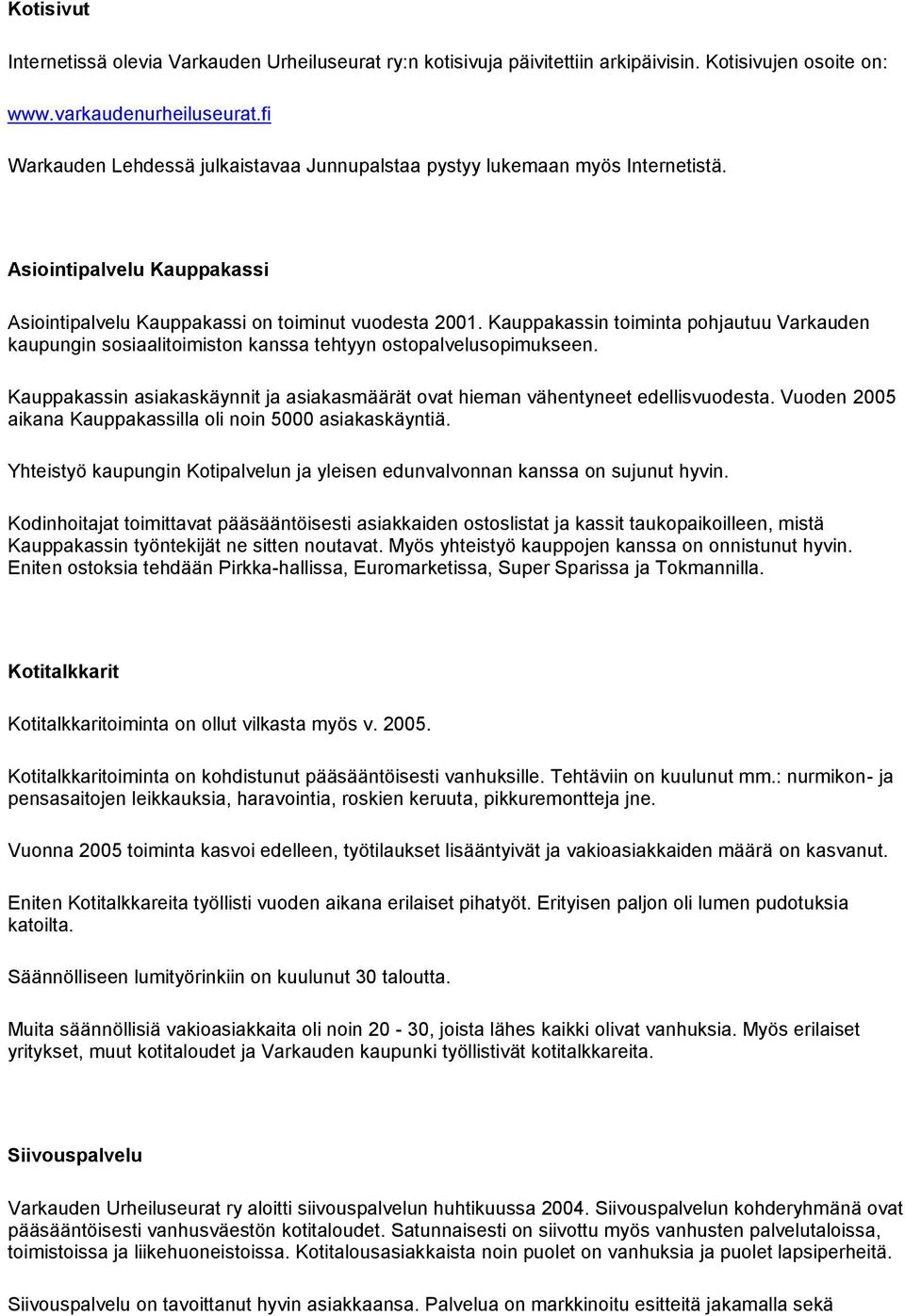 Kauppakassin toiminta pohjautuu Varkauden kaupungin sosiaalitoimiston kanssa tehtyyn ostopalvelusopimukseen. Kauppakassin asiakaskäynnit ja asiakasmäärät ovat hieman vähentyneet edellisvuodesta.