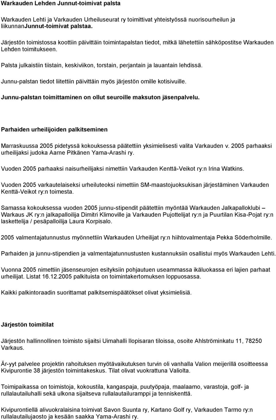 Palsta julkaistiin tiistain, keskiviikon, torstain, perjantain ja lauantain lehdissä. Junnu-palstan tiedot liitettiin päivittäin myös järjestön omille kotisivuille.