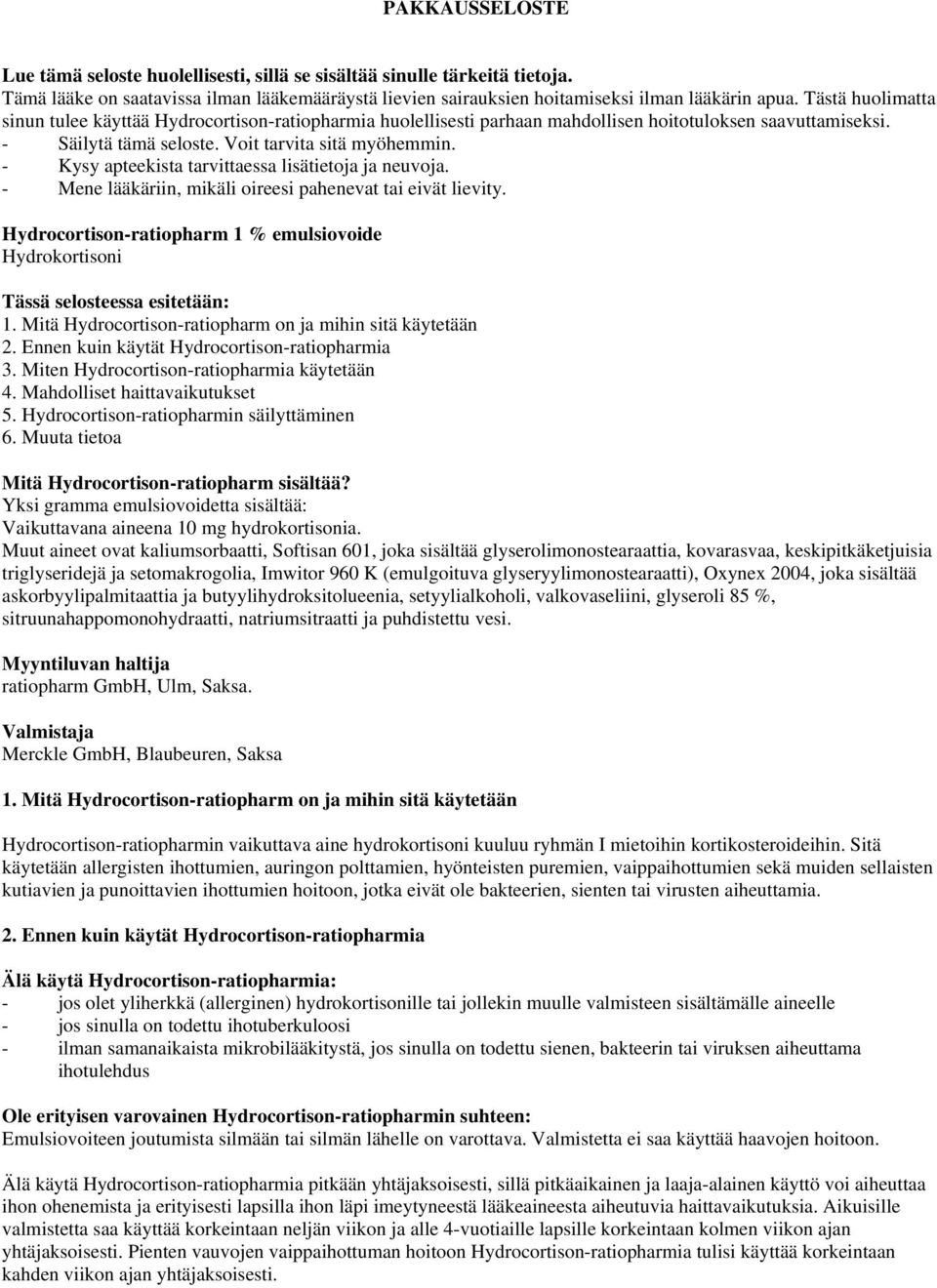 - Kysy apteekista tarvittaessa lisätietoja ja neuvoja. - Mene lääkäriin, mikäli oireesi pahenevat tai eivät lievity.