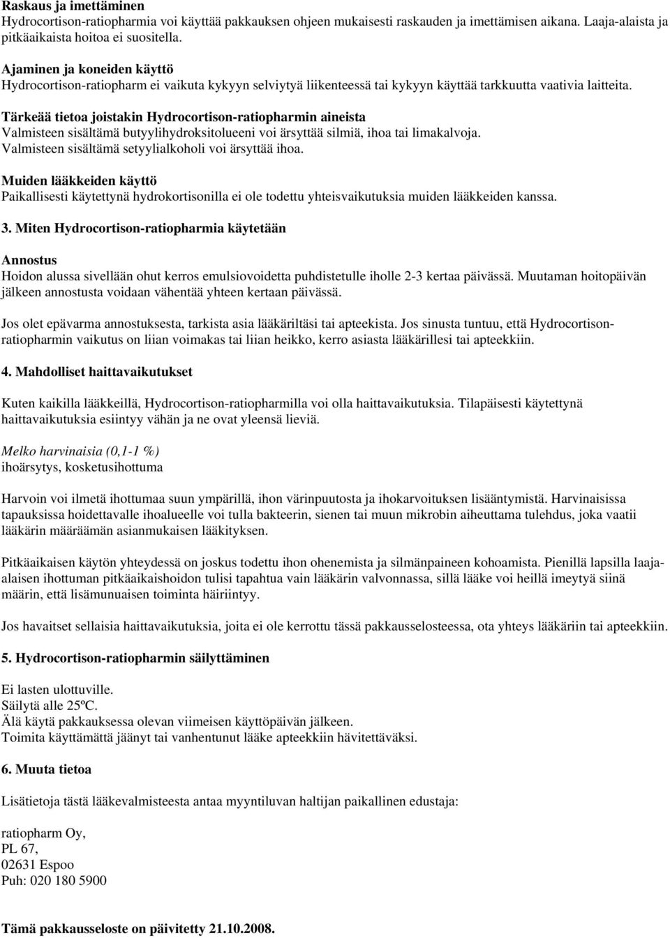 Tärkeää tietoa joistakin Hydrocortison-ratiopharmin aineista Valmisteen sisältämä butyylihydroksitolueeni voi ärsyttää silmiä, ihoa tai limakalvoja.