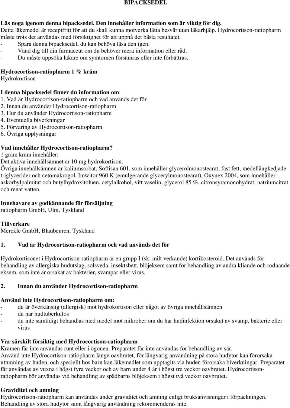 - Vänd dig till din farmaceut om du behöver mera information eller råd. - Du måste uppsöka läkare om symtomen försämras eller inte förbättras.