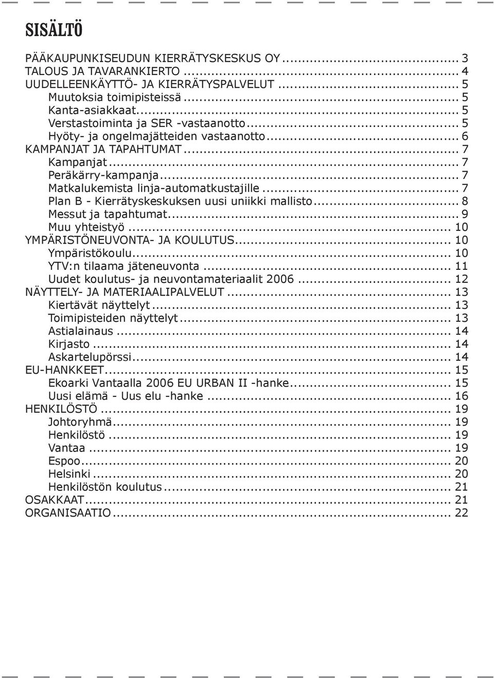 .. 7 Plan B - Kierrätyskeskuksen uusi uniikki mallisto... 8 Messut ja tapahtumat... 9 Muu yhteistyö... 10 YMPÄRISTÖNEUVONTA- JA KOULUTUS... 10 Ympäristökoulu... 10 YTV:n tilaama jäteneuvonta.