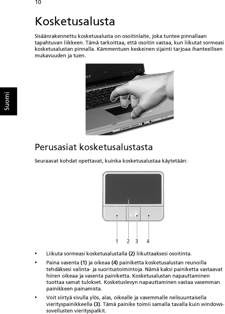 Perusasiat kosketusalustasta Seuraavat kohdat opettavat, kuinka kosketusalustaa käytetään: Liikuta sormeasi kosketusalustalla (2) liikuttaaksesi osoitinta.