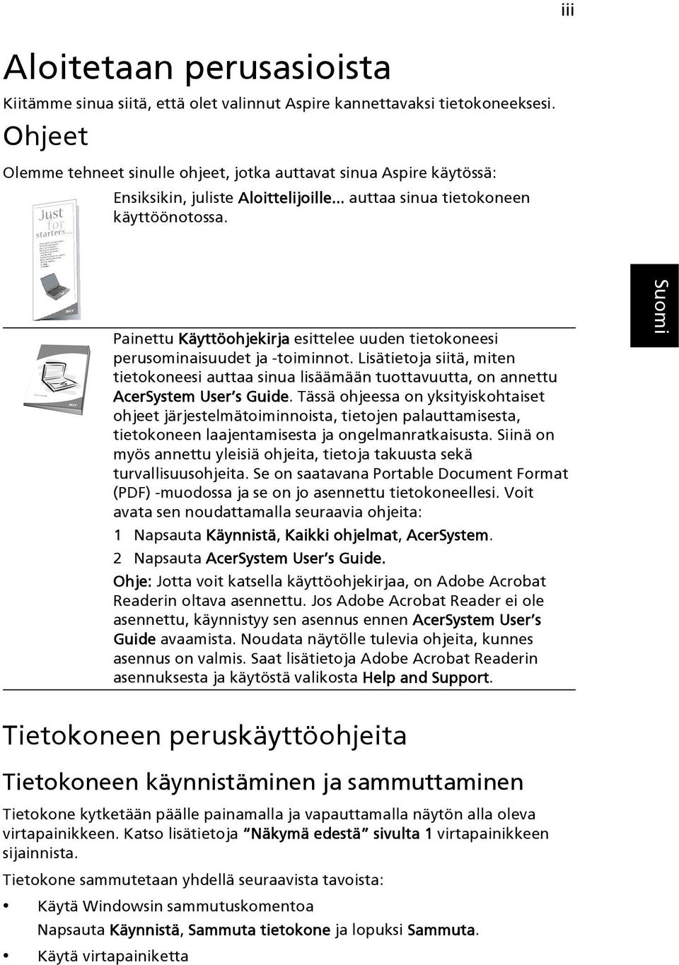 Painettu Käyttöohjekirja esittelee uuden tietokoneesi perusominaisuudet ja -toiminnot. Lisätietoja siitä, miten tietokoneesi auttaa sinua lisäämään tuottavuutta, on annettu AcerSystem User s Guide.