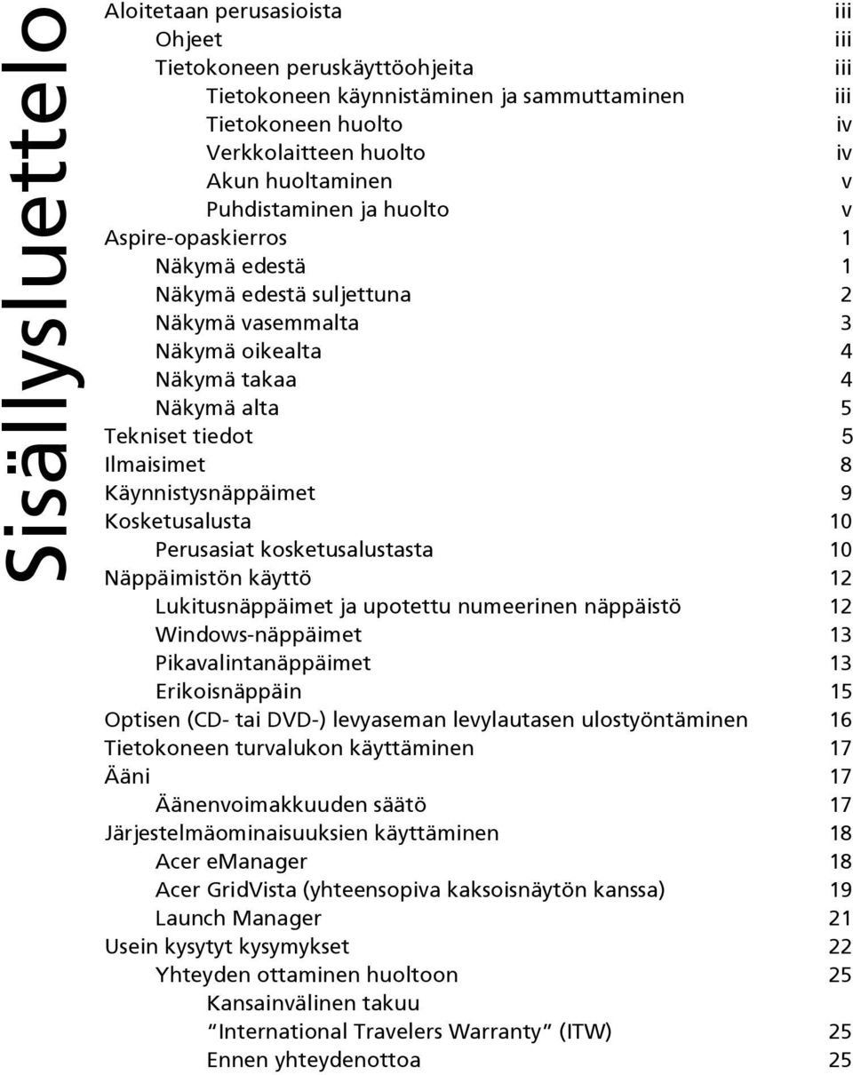 8 Käynnistysnäppäimet 9 Kosketusalusta 10 Perusasiat kosketusalustasta 10 Näppäimistön käyttö 12 Lukitusnäppäimet ja upotettu numeerinen näppäistö 12 Windows-näppäimet 13 Pikavalintanäppäimet 13