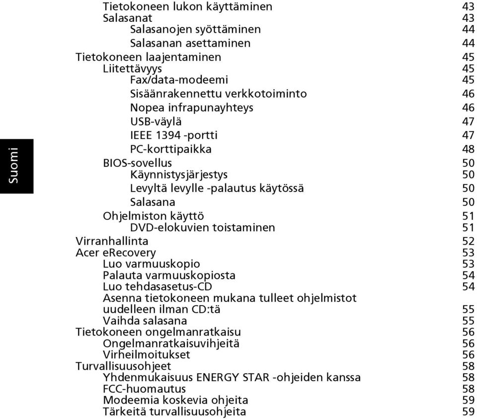 DVD-elokuvien toistaminen 51 Virranhallinta 52 Acer erecovery 53 Luo varmuuskopio 53 Palauta varmuuskopiosta 54 Luo tehdasasetus-cd 54 Asenna tietokoneen mukana tulleet ohjelmistot uudelleen ilman