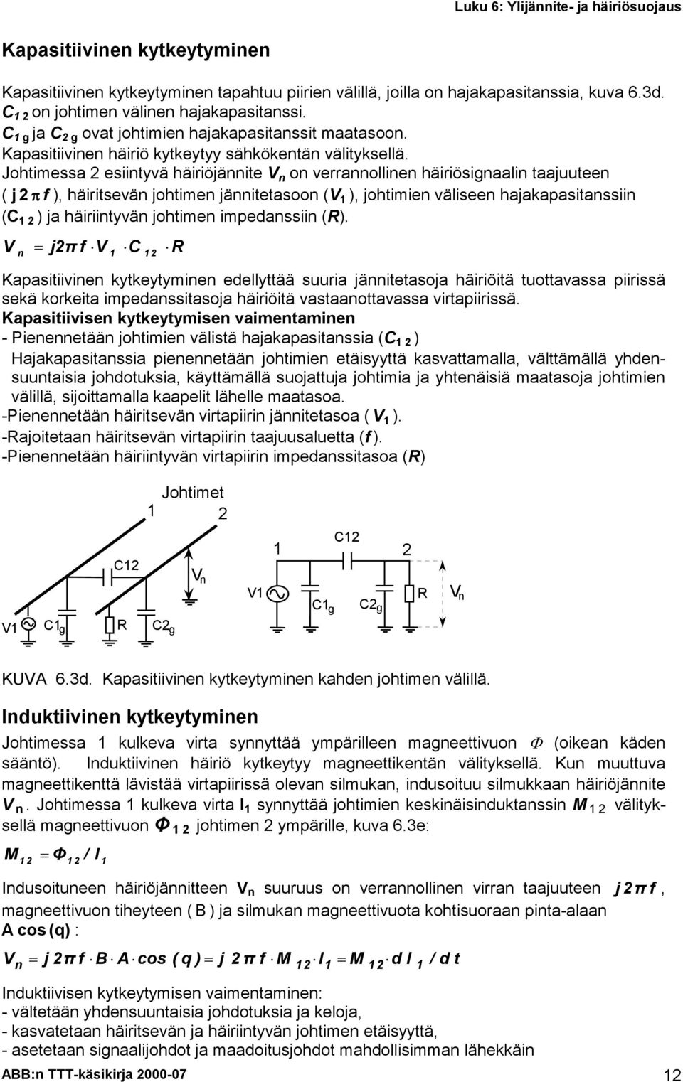 Johtimessa 2 esiintyvä häiriöjännite V n on verrannollinen häiriösignaalin taajuuteen ( j2f f ), häiritsevän johtimen jännitetasoon (V 1 ), johtimien väliseen hajakapasitanssiin (C 12 ) ja