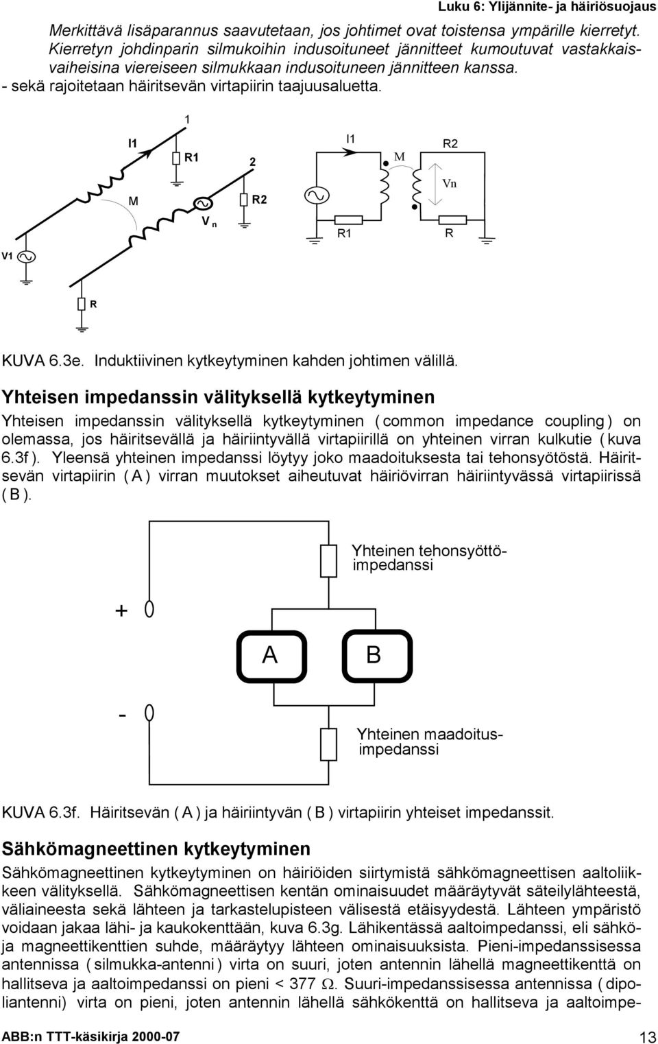 - sekä rajoitetaan häiritsevän virtapiirin taajuusaluetta. I1 M 1 R1 2 R2 I1. M. R2 Vn V n R1 R V1 R KUVA 6.3e. Induktiivinen kytkeytyminen kahden johtimen välillä.